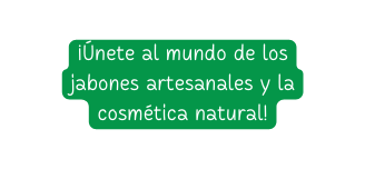 Únete al mundo de los jabones artesanales y la cosmética natural